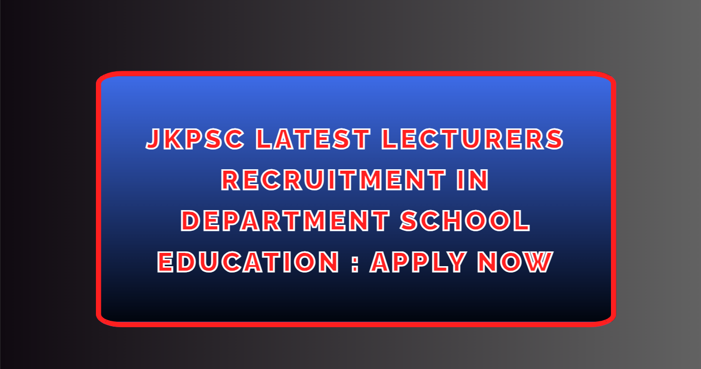 JKPSC Latest Lecturers Recruitment in Department School Education : Apply Now